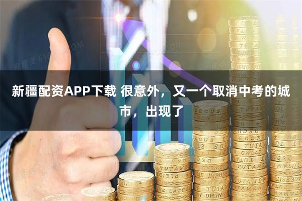 新疆配资APP下载 很意外，又一个取消中考的城市，出现了